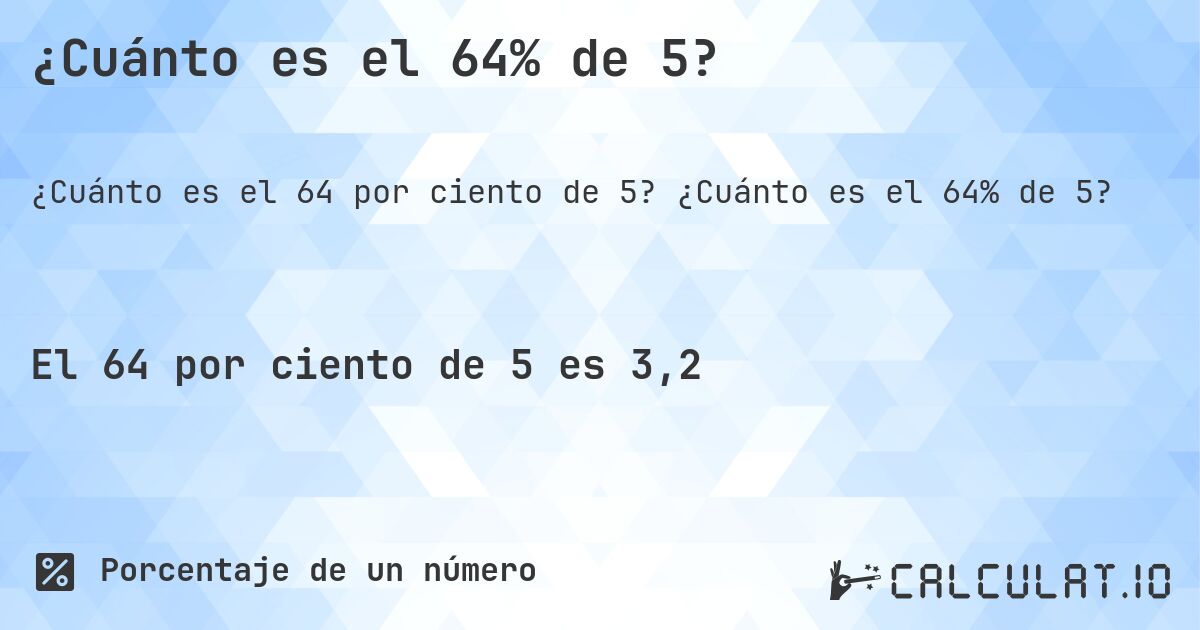 ¿Cuánto es el 64% de 5?. ¿Cuánto es el 64% de 5?