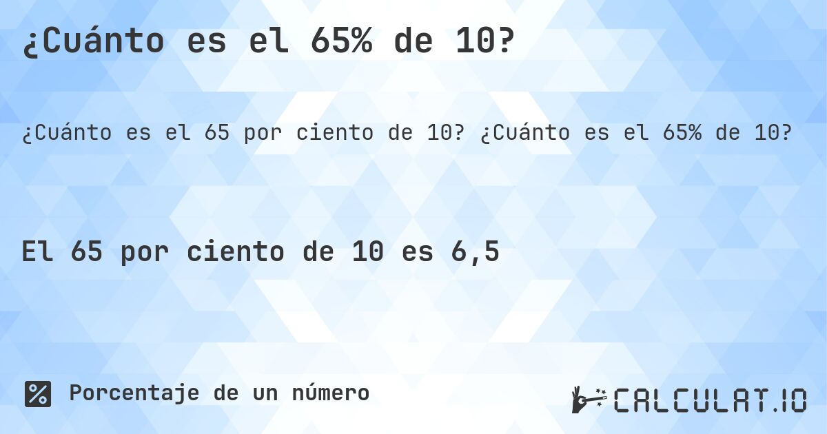 ¿Cuánto es el 65% de 10?. ¿Cuánto es el 65% de 10?
