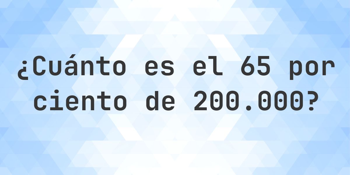 ¿Cuánto es el 65% de 200000? - Calculatio