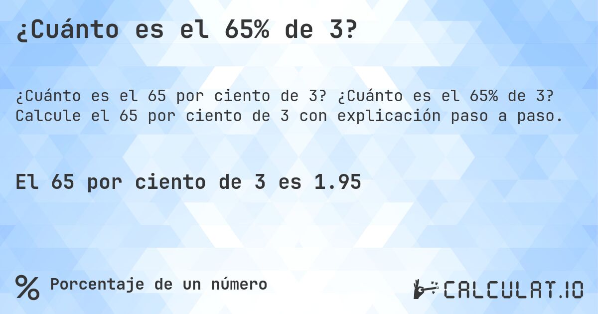 ¿Cuánto es el 65% de 3?. ¿Cuánto es el 65% de 3? Calcule el 65 por ciento de 3 con explicación paso a paso.