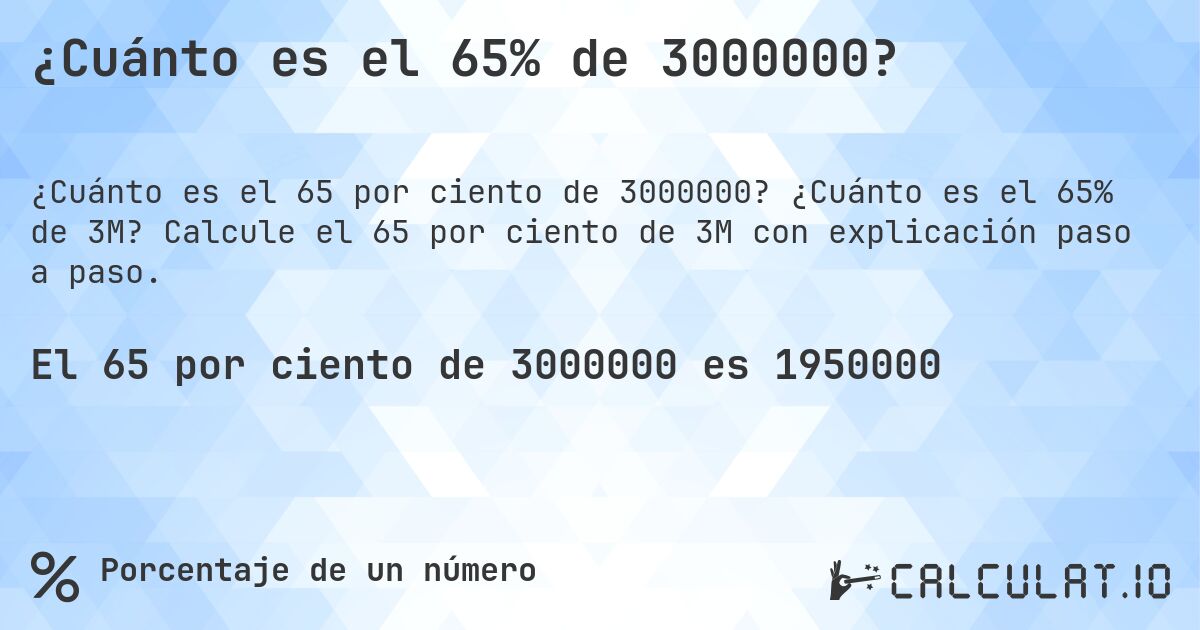 ¿Cuánto es el 65% de 3000000?. ¿Cuánto es el 65% de 3M? Calcule el 65 por ciento de 3M con explicación paso a paso.