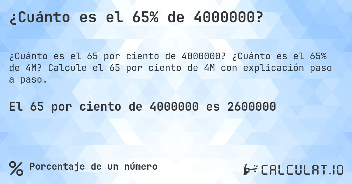 ¿Cuánto es el 65% de 4000000?. ¿Cuánto es el 65% de 4M? Calcule el 65 por ciento de 4M con explicación paso a paso.