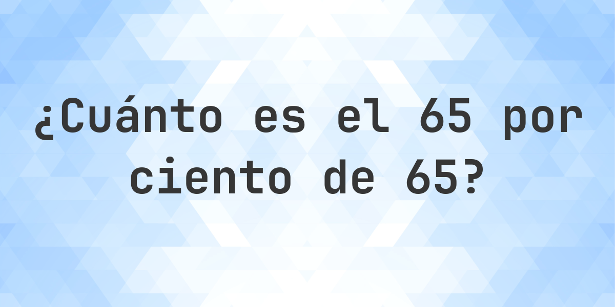 Cu nto Es El 65 De 65 Calculatio cu-nto-es-el-65-de-65-calculatio