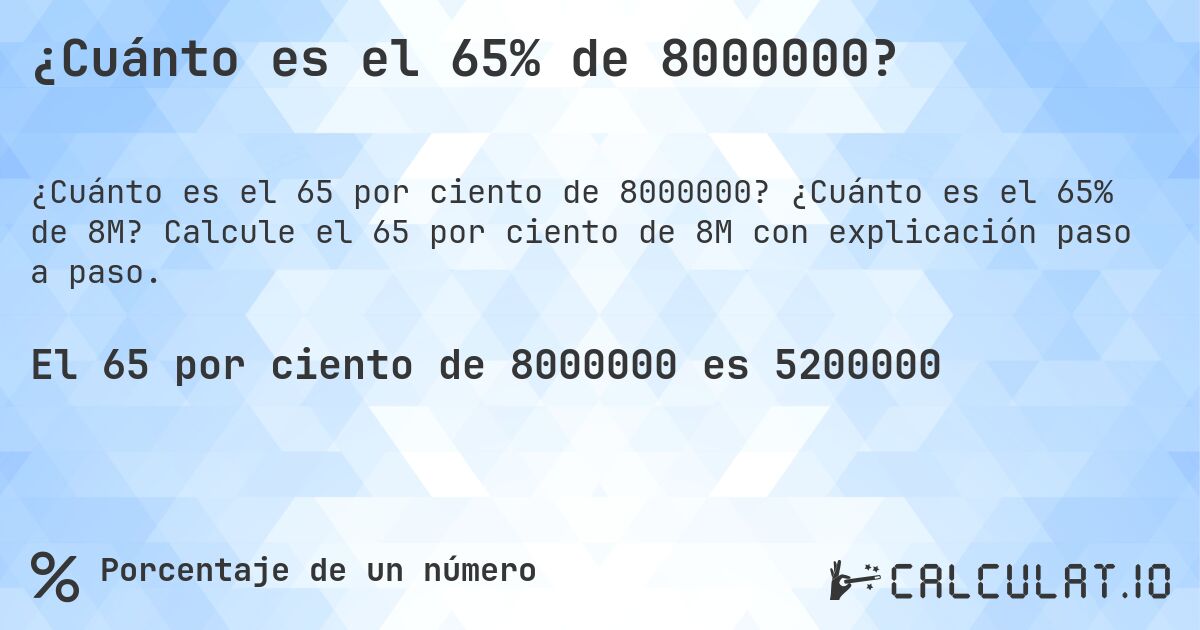¿Cuánto es el 65% de 8000000?. ¿Cuánto es el 65% de 8M? Calcule el 65 por ciento de 8M con explicación paso a paso.