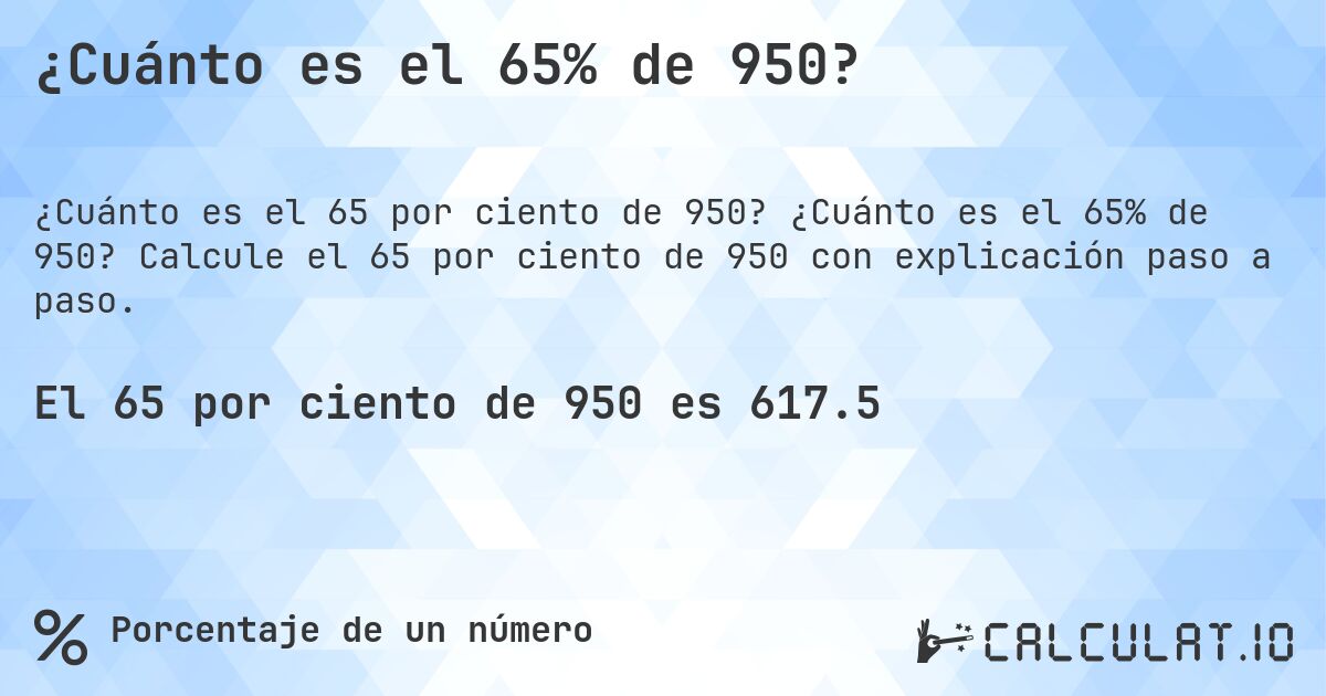 ¿Cuánto es el 65% de 950?. ¿Cuánto es el 65% de 950? Calcule el 65 por ciento de 950 con explicación paso a paso.