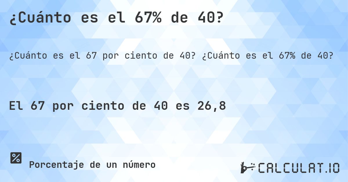 ¿Cuánto es el 67% de 40?. ¿Cuánto es el 67% de 40?