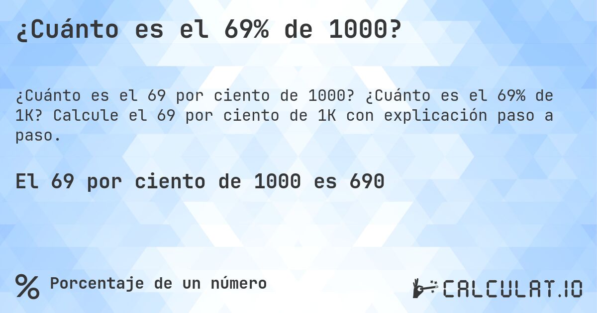 ¿Cuánto es el 69% de 1000?. ¿Cuánto es el 69% de 1K? Calcule el 69 por ciento de 1K con explicación paso a paso.