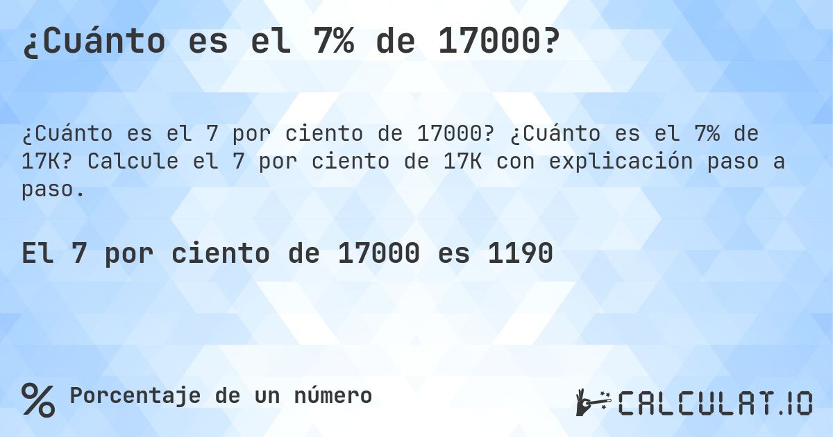 ¿Cuánto es el 7% de 17000?. ¿Cuánto es el 7% de 17K? Calcule el 7 por ciento de 17K con explicación paso a paso.