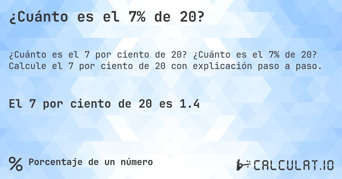 ¿Cuánto es el 7% de 20?. ¿Cuánto es el 7% de 20? Calcule el 7 por ciento de 20 con explicación paso a paso.