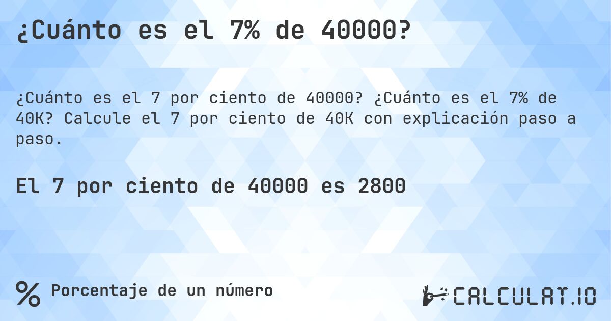 ¿Cuánto es el 7% de 40000?. ¿Cuánto es el 7% de 40K? Calcule el 7 por ciento de 40K con explicación paso a paso.
