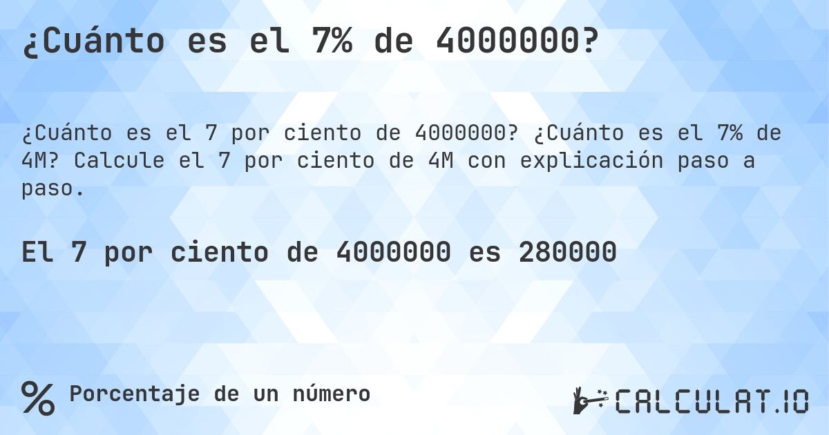 ¿Cuánto es el 7% de 4000000?. ¿Cuánto es el 7% de 4M? Calcule el 7 por ciento de 4M con explicación paso a paso.