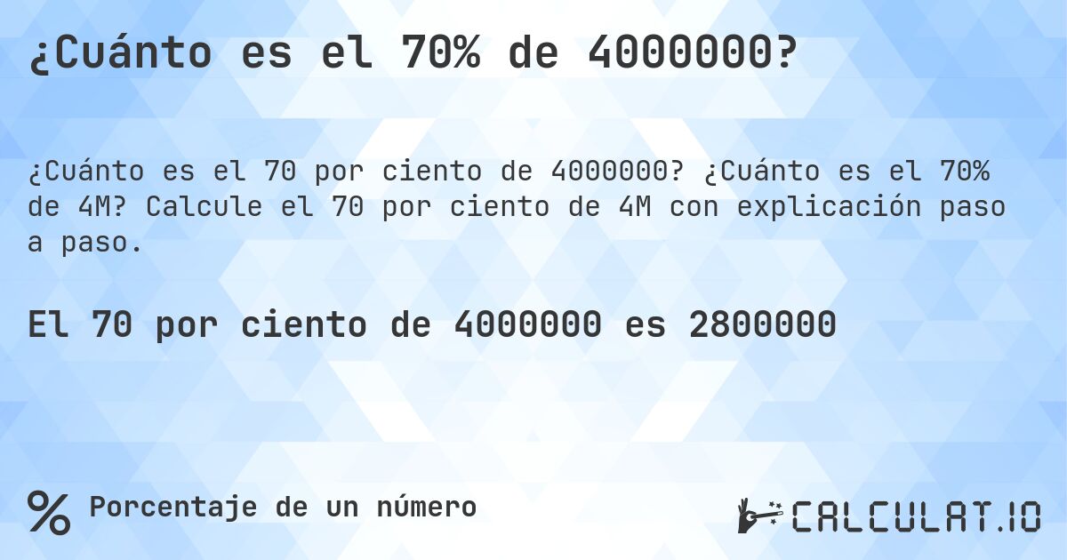 ¿Cuánto es el 70% de 4000000?. ¿Cuánto es el 70% de 4M? Calcule el 70 por ciento de 4M con explicación paso a paso.