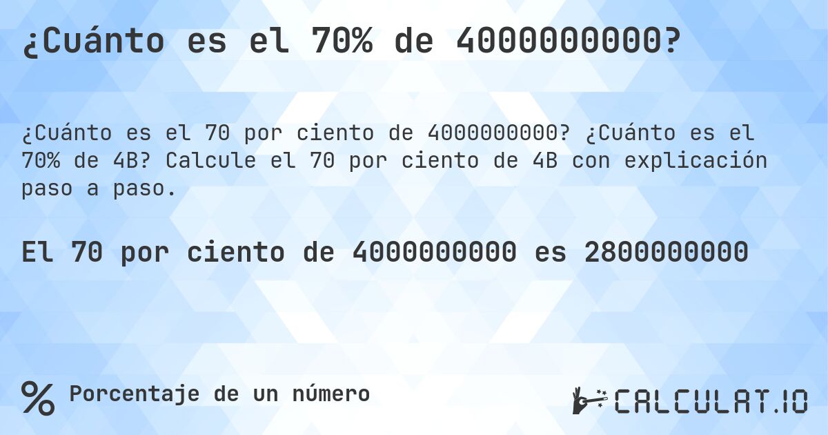 ¿Cuánto es el 70% de 4000000000?. ¿Cuánto es el 70% de 4B? Calcule el 70 por ciento de 4B con explicación paso a paso.