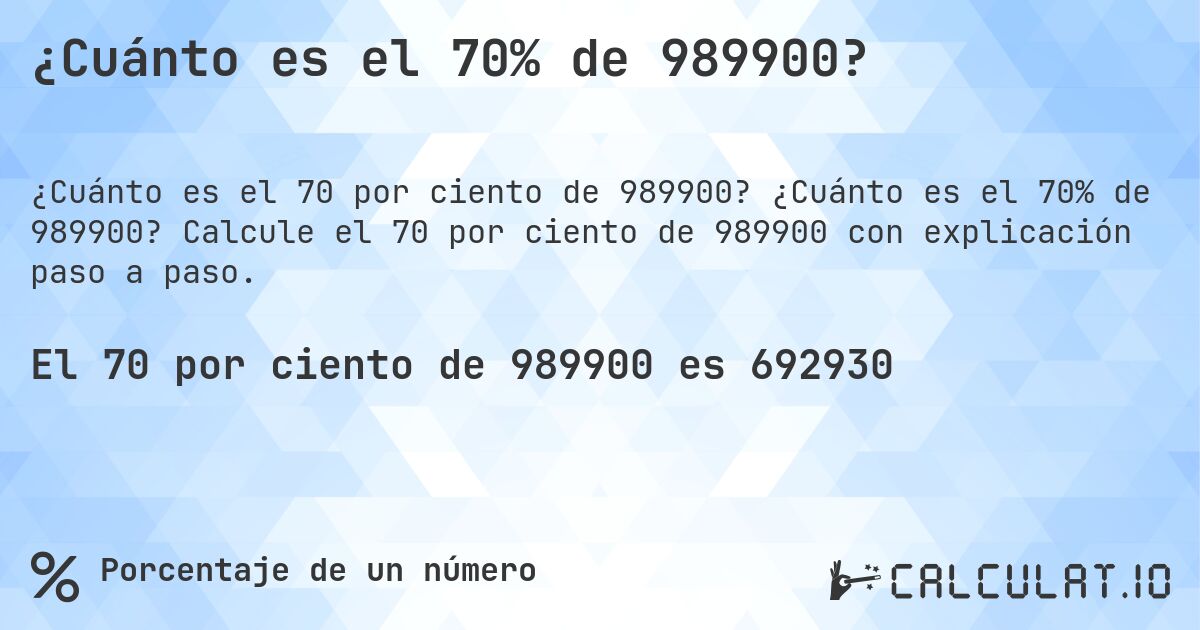 ¿Cuánto es el 70% de 989900?. ¿Cuánto es el 70% de 989900? Calcule el 70 por ciento de 989900 con explicación paso a paso.