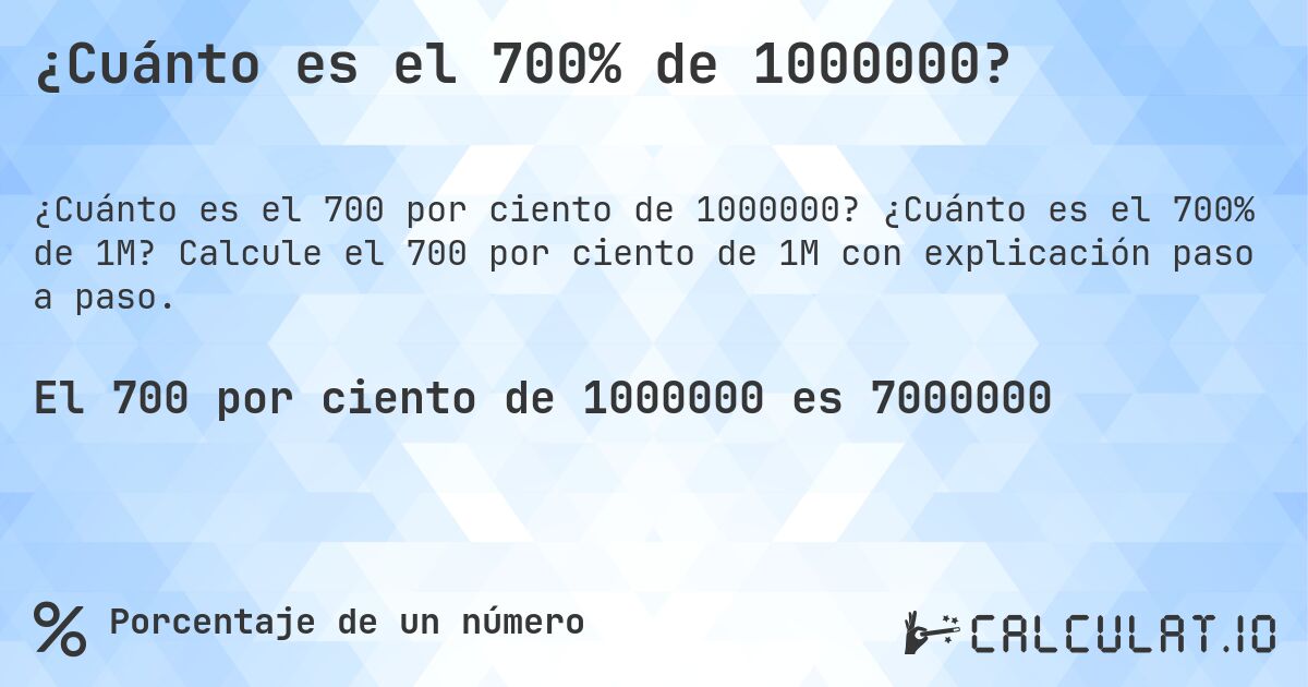¿Cuánto es el 700% de 1000000?. ¿Cuánto es el 700% de 1M? Calcule el 700 por ciento de 1M con explicación paso a paso.