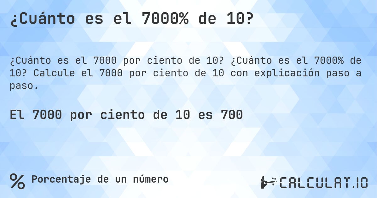 ¿Cuánto es el 7000% de 10?. ¿Cuánto es el 7000% de 10? Calcule el 7000 por ciento de 10 con explicación paso a paso.