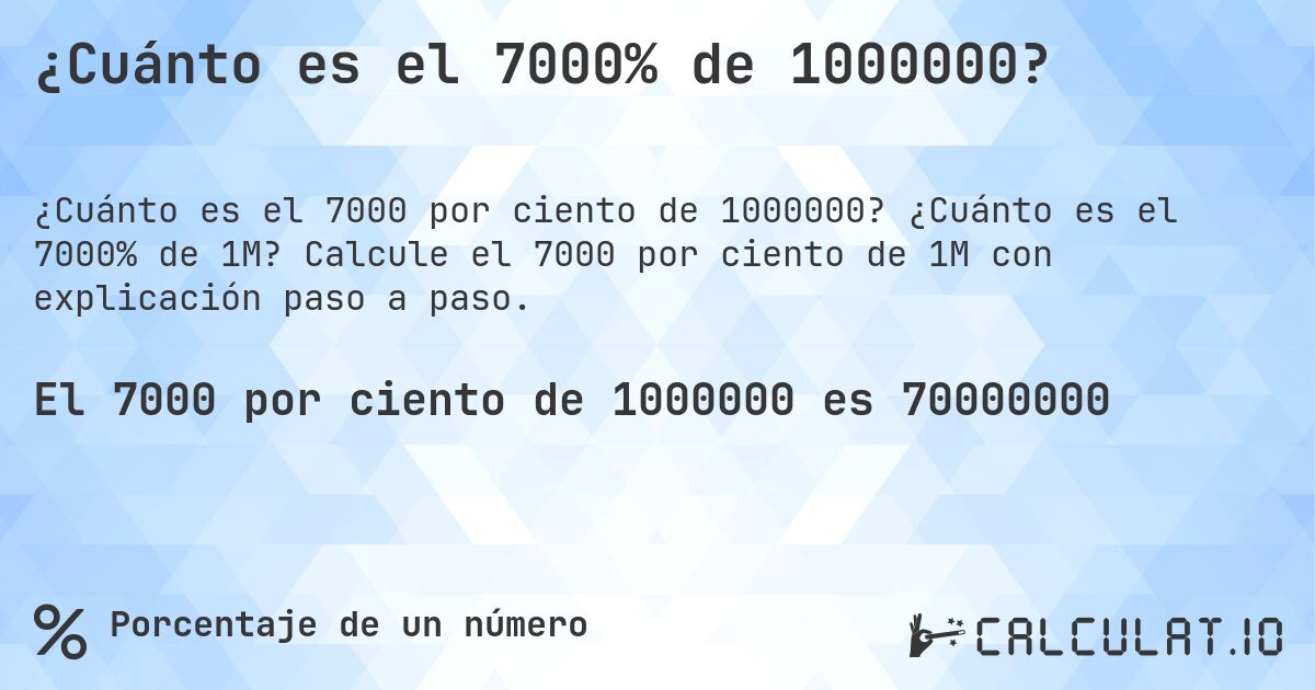 ¿Cuánto es el 7000% de 1000000?. ¿Cuánto es el 7000% de 1M? Calcule el 7000 por ciento de 1M con explicación paso a paso.