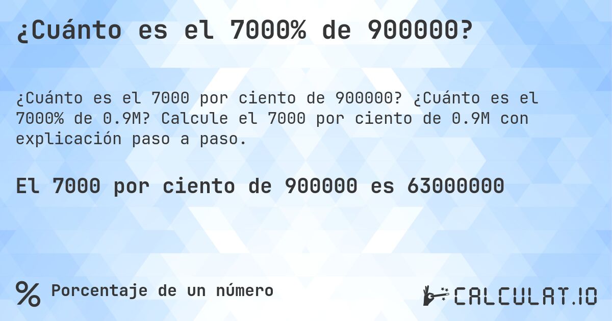 ¿Cuánto es el 7000% de 900000?. ¿Cuánto es el 7000% de 0.9M? Calcule el 7000 por ciento de 0.9M con explicación paso a paso.