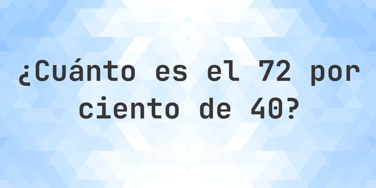 ¿Cuánto es el 72% de 40? - Calculatio