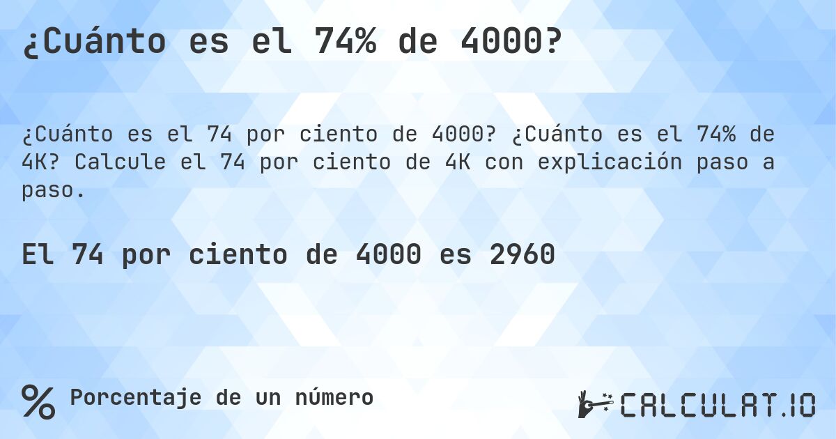 ¿Cuánto es el 74% de 4000?. ¿Cuánto es el 74% de 4K? Calcule el 74 por ciento de 4K con explicación paso a paso.