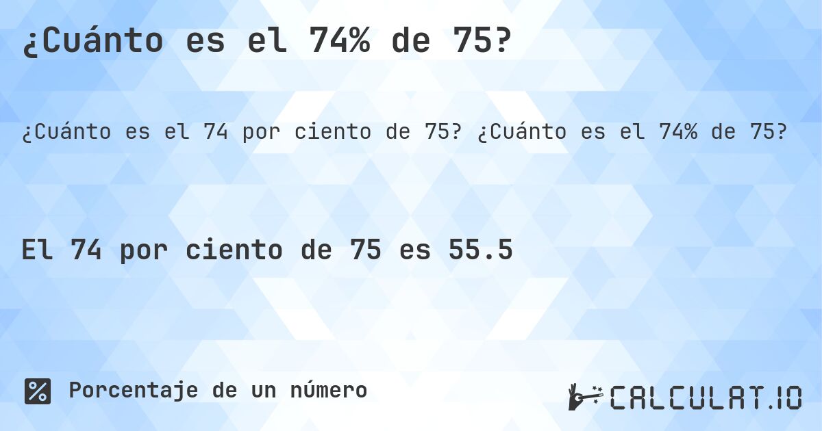 ¿Cuánto es el 74% de 75?. ¿Cuánto es el 74% de 75?