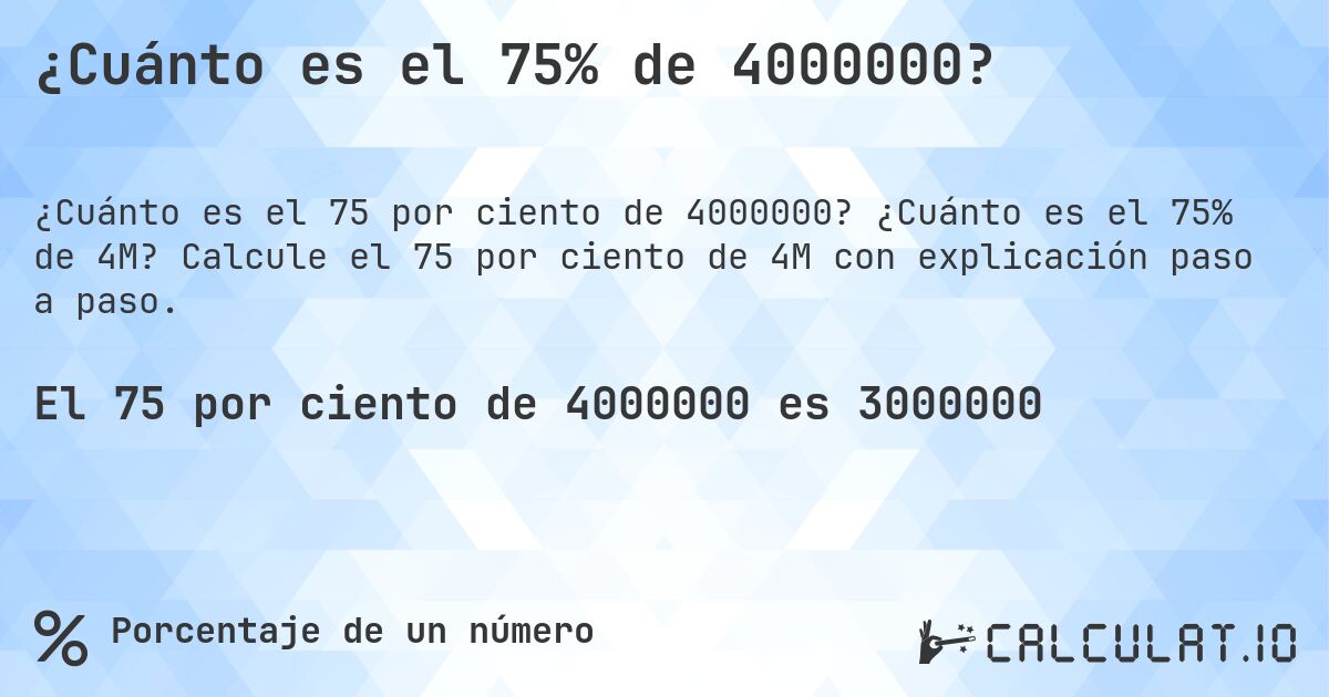 ¿Cuánto es el 75% de 4000000?. ¿Cuánto es el 75% de 4M? Calcule el 75 por ciento de 4M con explicación paso a paso.