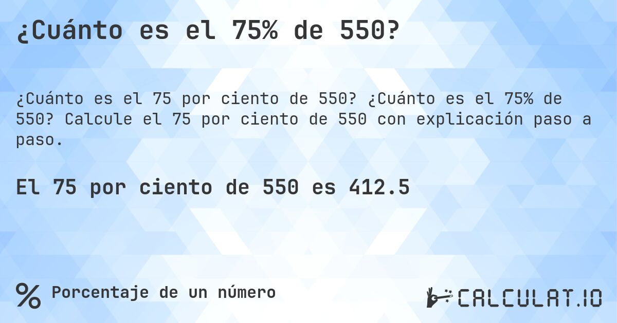 ¿Cuánto es el 75% de 550?. ¿Cuánto es el 75% de 550? Calcule el 75 por ciento de 550 con explicación paso a paso.