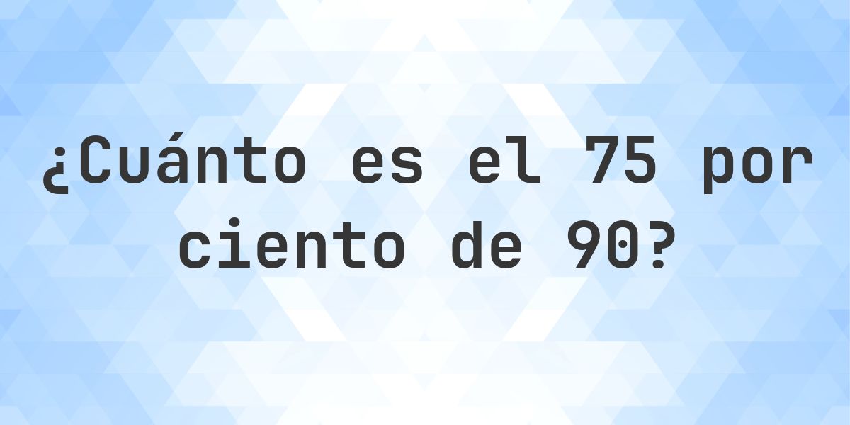 ¿Cuánto es el 75% de 90? - Calculatio