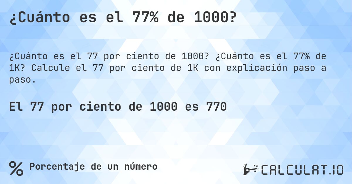 ¿Cuánto es el 77% de 1000?. ¿Cuánto es el 77% de 1K? Calcule el 77 por ciento de 1K con explicación paso a paso.