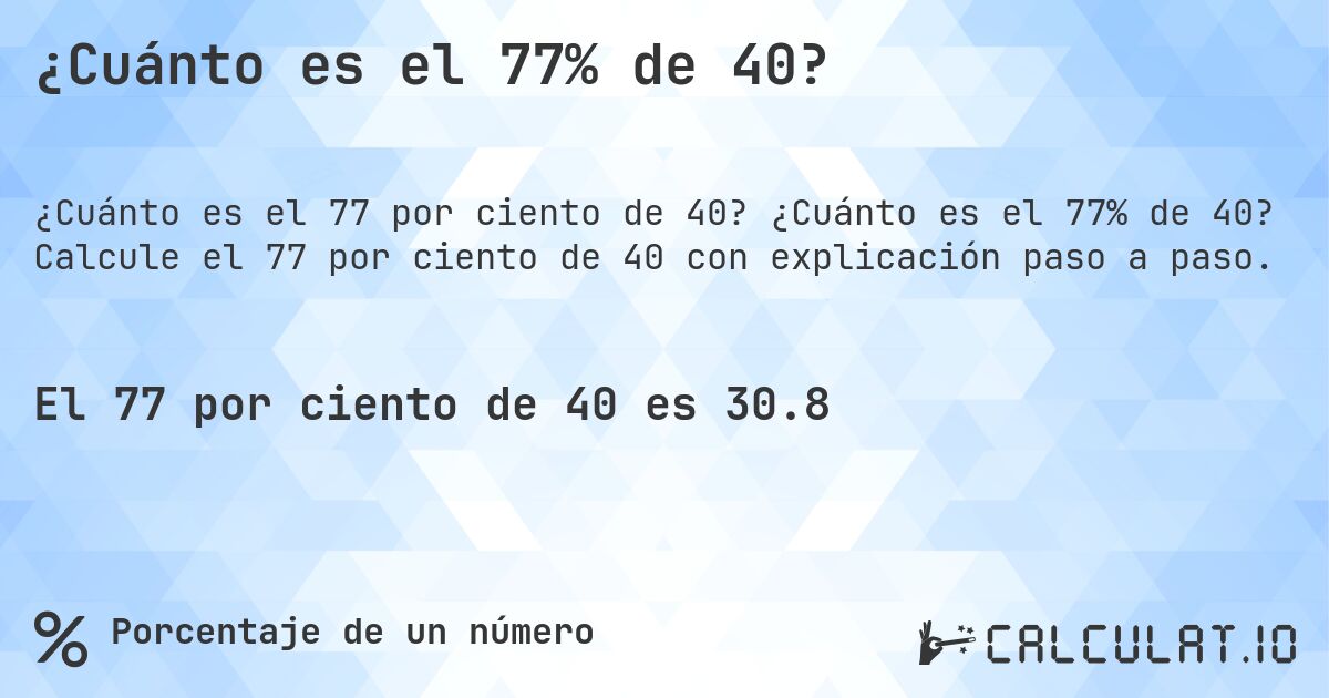 ¿Cuánto es el 77% de 40?. ¿Cuánto es el 77% de 40? Calcule el 77 por ciento de 40 con explicación paso a paso.