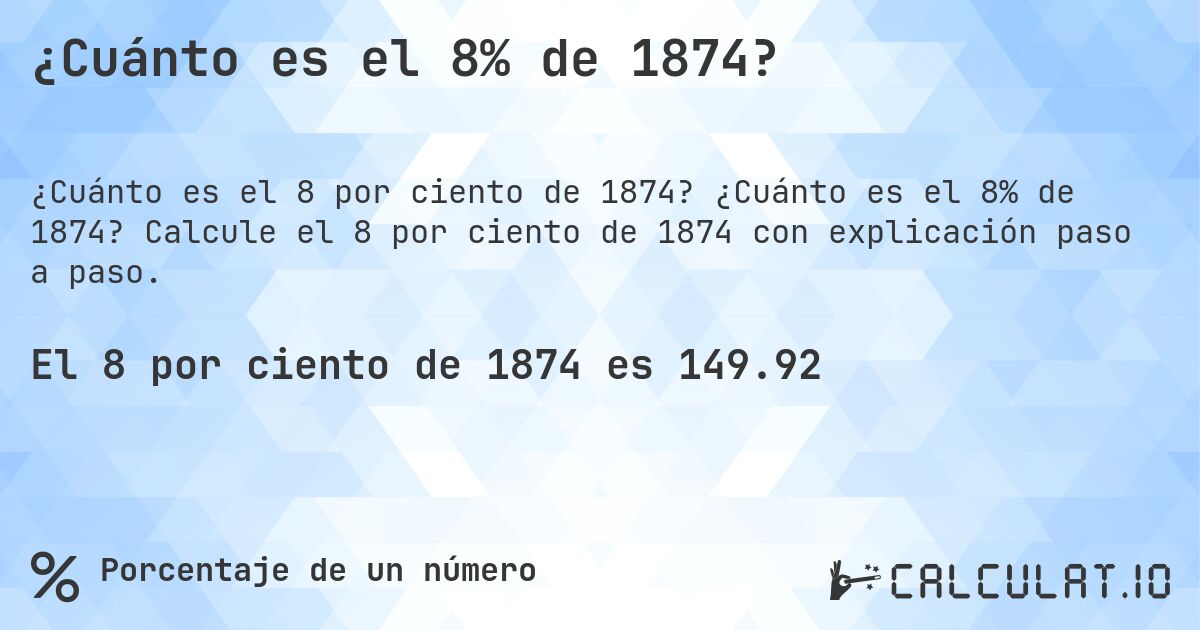 ¿Cuánto es el 8% de 1874?. ¿Cuánto es el 8% de 1874? Calcule el 8 por ciento de 1874 con explicación paso a paso.