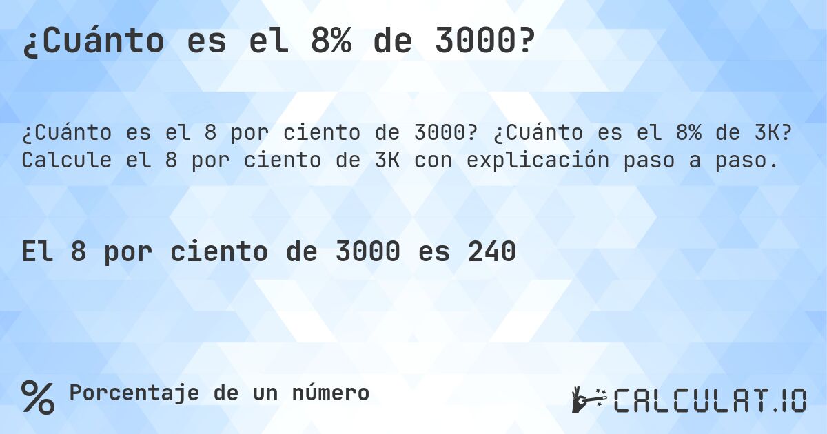 ¿Cuánto es el 8% de 3000?. ¿Cuánto es el 8% de 3K? Calcule el 8 por ciento de 3K con explicación paso a paso.