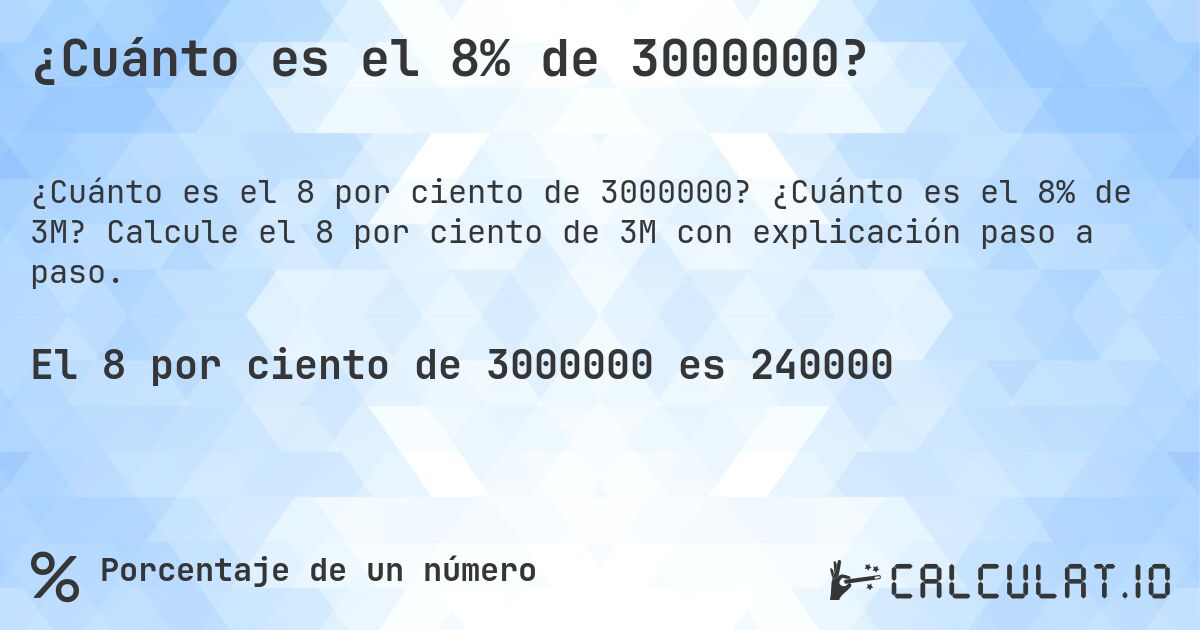 ¿Cuánto es el 8% de 3000000?. ¿Cuánto es el 8% de 3M? Calcule el 8 por ciento de 3M con explicación paso a paso.