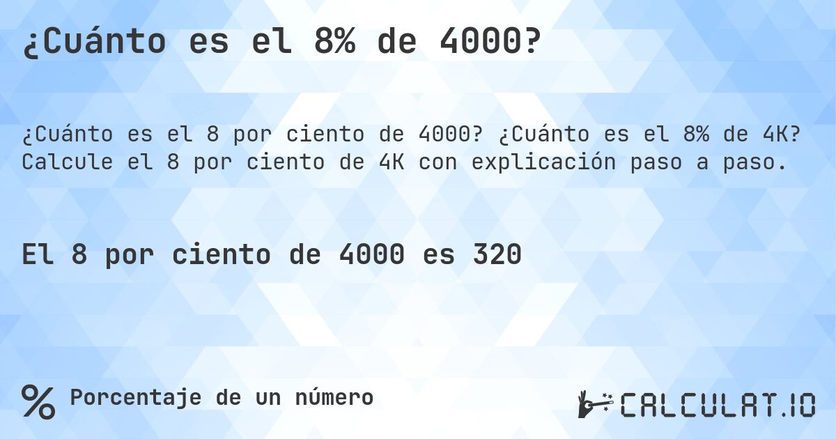 ¿Cuánto es el 8% de 4000?. ¿Cuánto es el 8% de 4K? Calcule el 8 por ciento de 4K con explicación paso a paso.