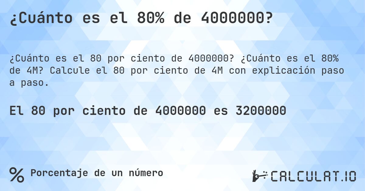 ¿Cuánto es el 80% de 4000000?. ¿Cuánto es el 80% de 4M? Calcule el 80 por ciento de 4M con explicación paso a paso.