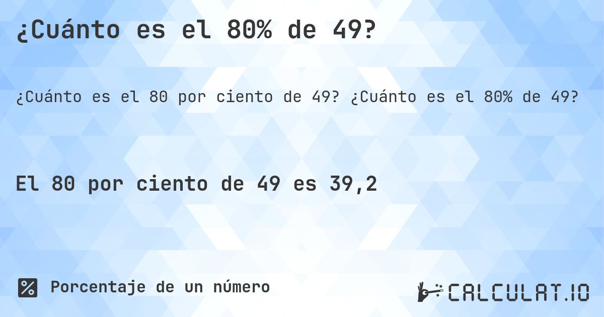 ¿Cuánto es el 80% de 49?. ¿Cuánto es el 80% de 49?