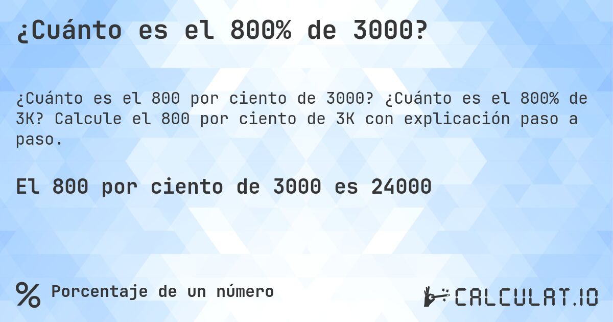 ¿Cuánto es el 800% de 3000?. ¿Cuánto es el 800% de 3K? Calcule el 800 por ciento de 3K con explicación paso a paso.