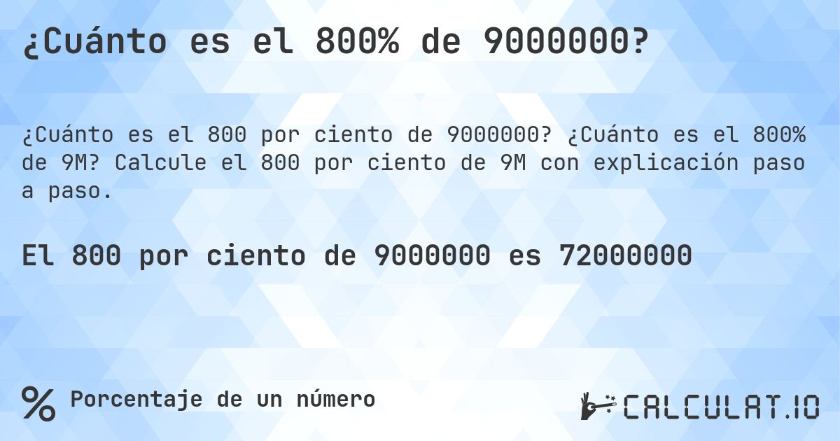 ¿Cuánto es el 800% de 9000000?. ¿Cuánto es el 800% de 9M? Calcule el 800 por ciento de 9M con explicación paso a paso.