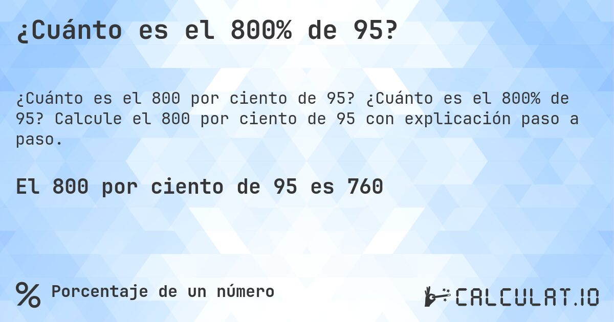 ¿Cuánto es el 800% de 95?. ¿Cuánto es el 800% de 95? Calcule el 800 por ciento de 95 con explicación paso a paso.