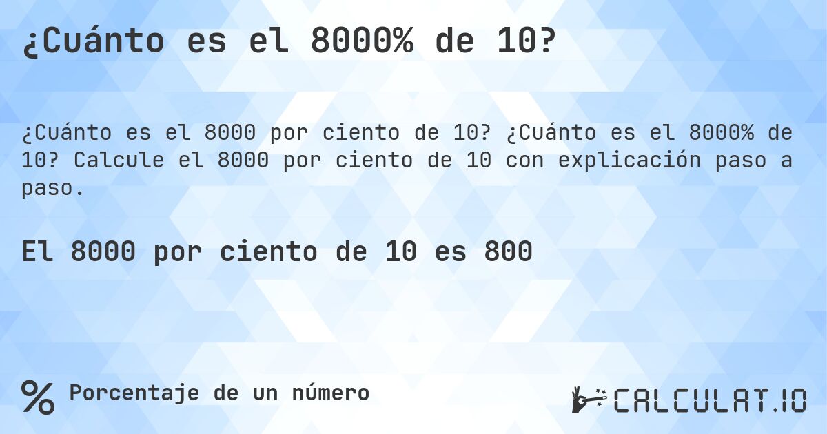 ¿Cuánto es el 8000% de 10?. ¿Cuánto es el 8000% de 10? Calcule el 8000 por ciento de 10 con explicación paso a paso.