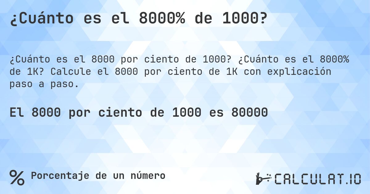¿Cuánto es el 8000% de 1000?. ¿Cuánto es el 8000% de 1K? Calcule el 8000 por ciento de 1K con explicación paso a paso.