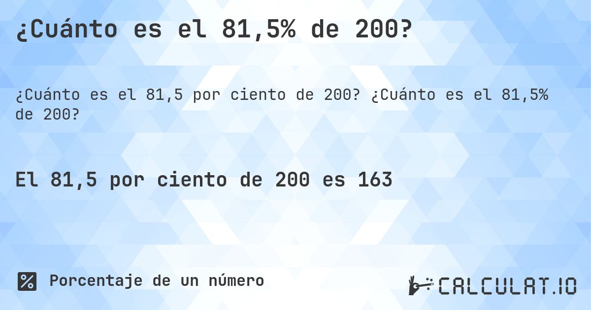 ¿Cuánto es el 81,5% de 200?. ¿Cuánto es el 81,5% de 200?