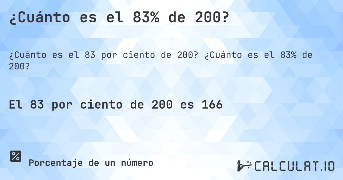 ¿Cuánto es el 83% de 200?. ¿Cuánto es el 83% de 200?