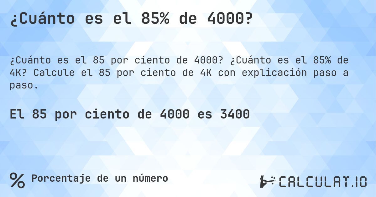 ¿Cuánto es el 85% de 4000?. ¿Cuánto es el 85% de 4K? Calcule el 85 por ciento de 4K con explicación paso a paso.