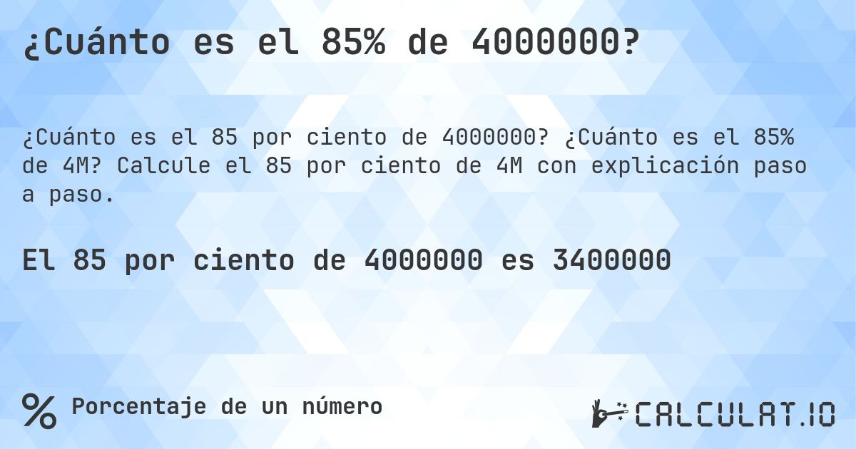 ¿Cuánto es el 85% de 4000000?. ¿Cuánto es el 85% de 4M? Calcule el 85 por ciento de 4M con explicación paso a paso.