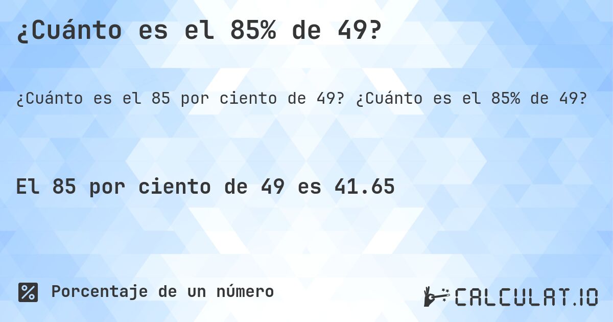 ¿Cuánto es el 85% de 49?. ¿Cuánto es el 85% de 49?