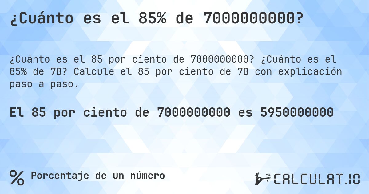 ¿Cuánto es el 85% de 7000000000?. ¿Cuánto es el 85% de 7B? Calcule el 85 por ciento de 7B con explicación paso a paso.