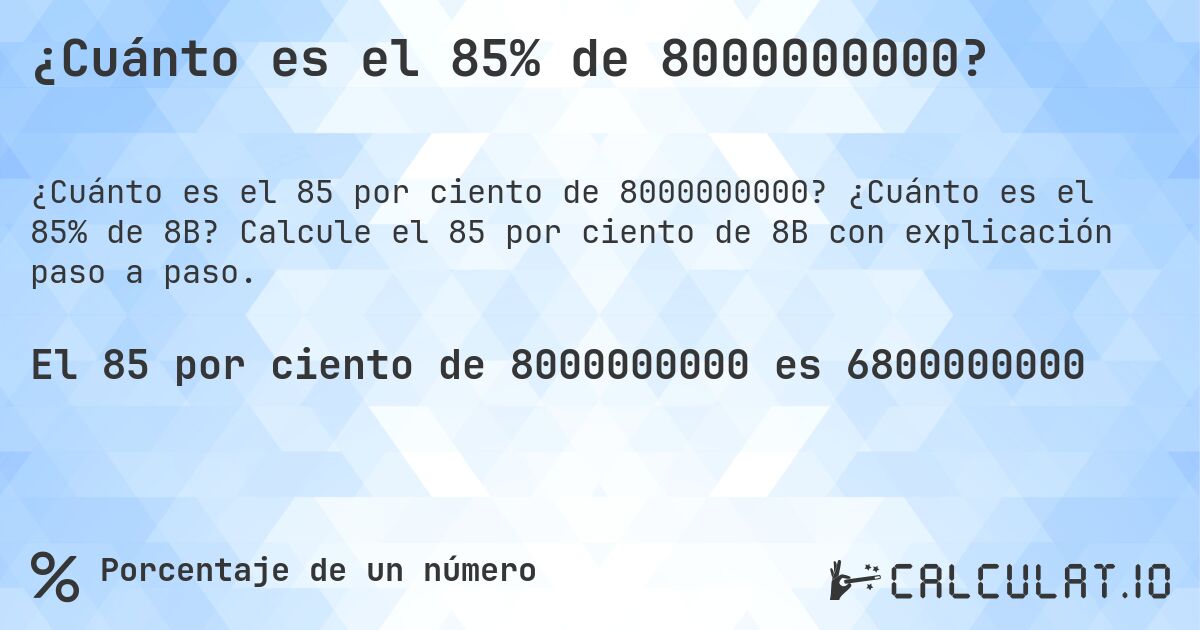 ¿Cuánto es el 85% de 8000000000?. ¿Cuánto es el 85% de 8B? Calcule el 85 por ciento de 8B con explicación paso a paso.