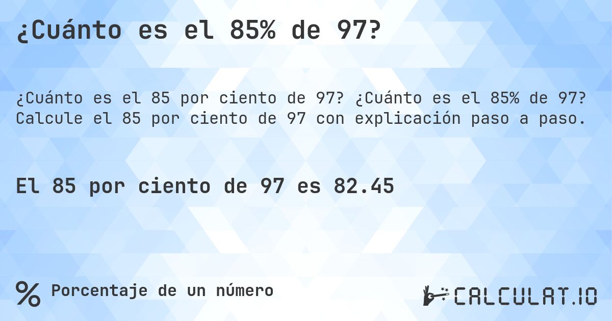 ¿Cuánto es el 85% de 97?. ¿Cuánto es el 85% de 97? Calcule el 85 por ciento de 97 con explicación paso a paso.