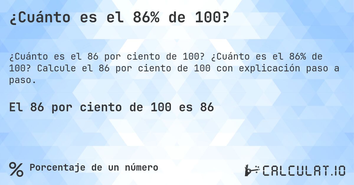 ¿Cuánto es el 86% de 100?. ¿Cuánto es el 86% de 100? Calcule el 86 por ciento de 100 con explicación paso a paso.